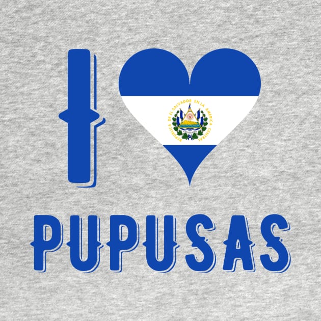 I Love Pupusas by MessageOnApparel